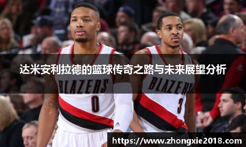 达米安利拉德的篮球传奇之路与未来展望分析