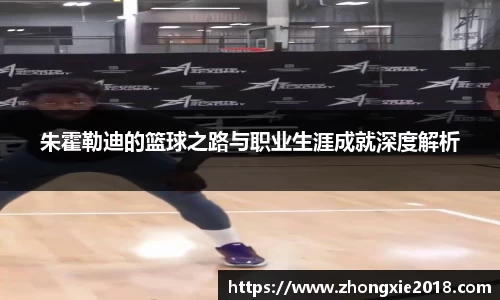 朱霍勒迪的篮球之路与职业生涯成就深度解析